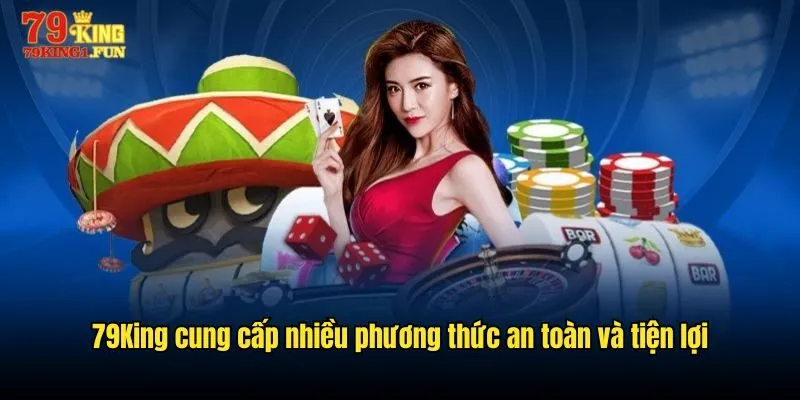 79King cung cấp nhiều phương thức an toàn và tiện lợi