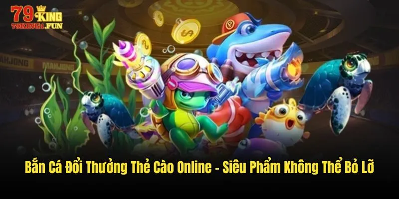 bắn cá đổi thưởng thẻ cào online
