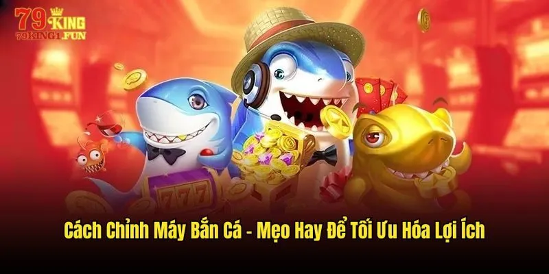 Cách chỉnh máy bắn cá