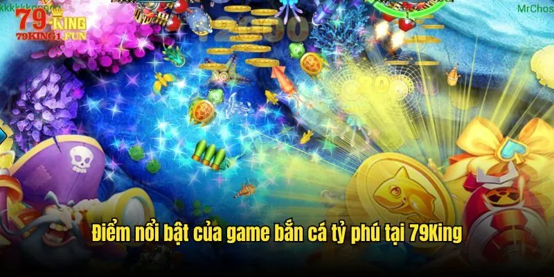 Điểm nổi bật của game bắn cá tỷ phú tại 79King