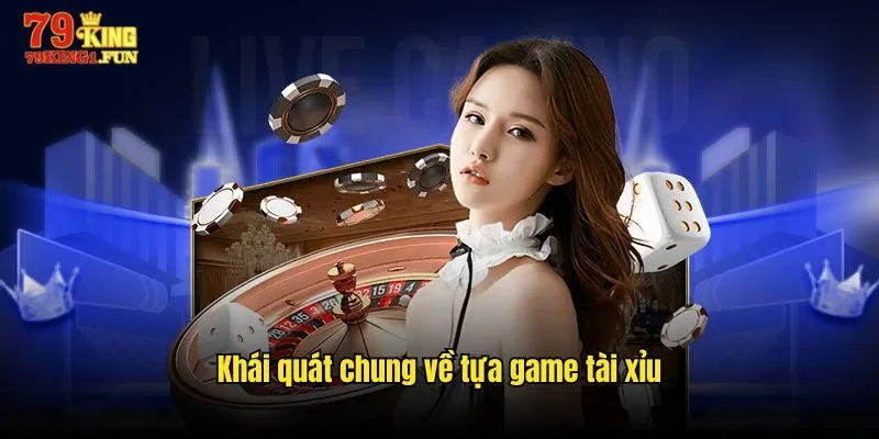 Khái quát chung về tựa game tài xỉu