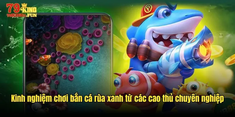 Kinh nghiệm chơi bắn cá rùa xanh từ các cao thủ chuyên nghiệp