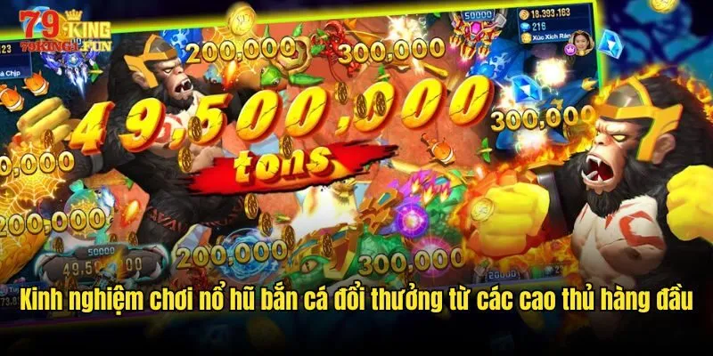 Kinh nghiệm chơi nổ hũ bắn cá đổi thưởng từ các cao thủ hàng đầu