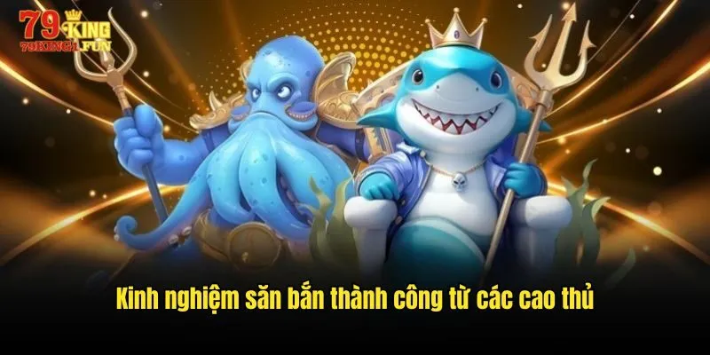 Kinh nghiệm săn bắn thành công từ các cao thủ