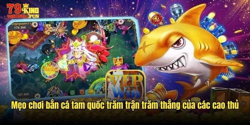 Mẹo chơi bắn cá tam quốc trăm trận trăm thắng của các cao thủ