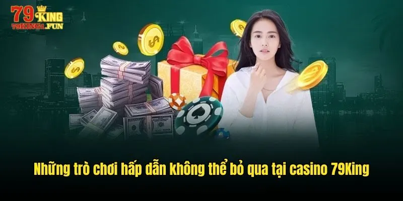 Những trò chơi hấp dẫn không thể bỏ qua tại Casino 79King