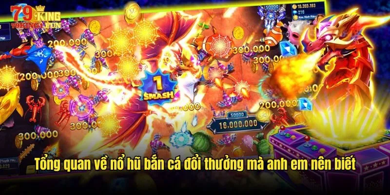 Tổng quan về nổ hũ bắn cá đổi thưởng mà anh em nên biết